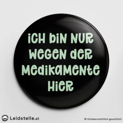 "Ich bin nur wegen der Medikamente hier" - Ansteckbutton