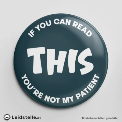 "If you can read THIS, you're not my patient " - Ansteckbutton